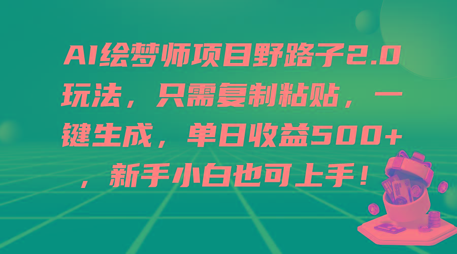 (9876期)AI绘梦师项目野路子2.0玩法，只需复制粘贴，一键生成，单日收益500+，新...-点子口袋网
