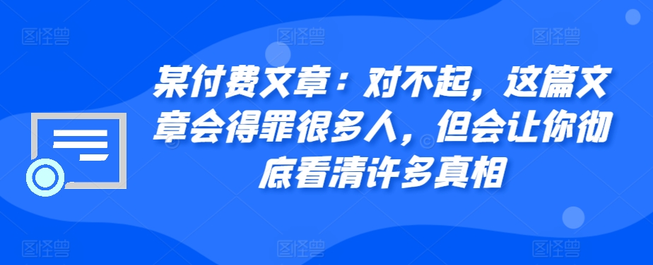 某付费文章：对不起，这篇文章会得罪很多人，但会让你彻底看清许多真相-点子口袋网