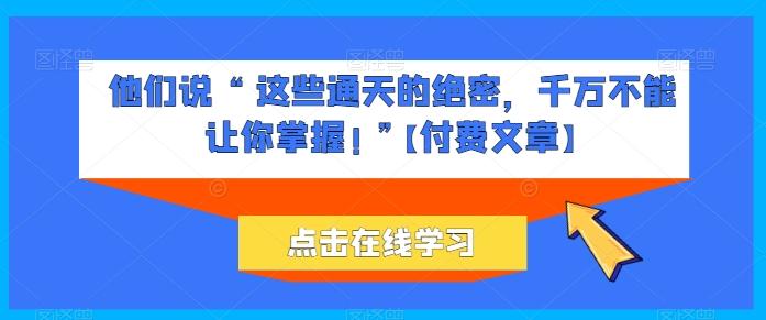 他们说 “ 这些通天的绝密，千万不能让你掌握! ”【付费文章】-点子口袋网