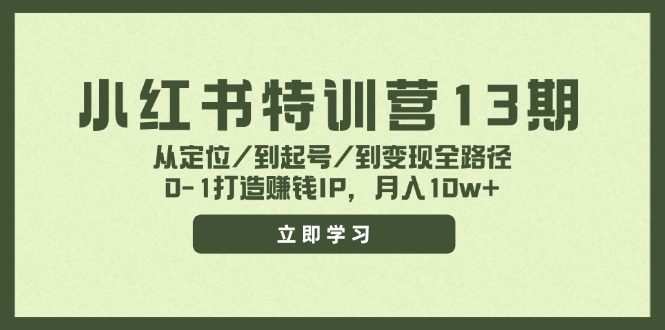 小红书特训营13期，从定位/到起号/到变现全路径，0-1打造赚钱IP，月入10w+-点子口袋网