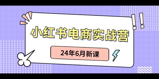 小红书电商实战营：小红书笔记带货和无人直播，24年6月新课-云创网