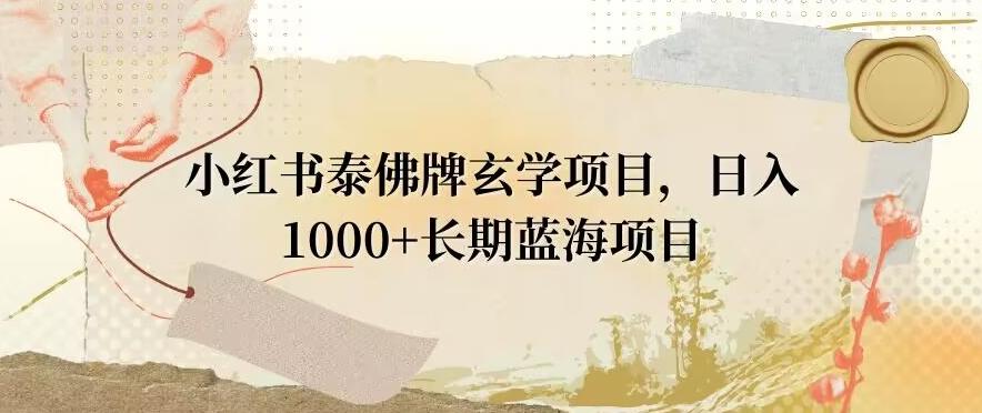 小红书泰佛牌玄学项目，日入1000+，打破传统，长期蓝海项目-点子口袋网