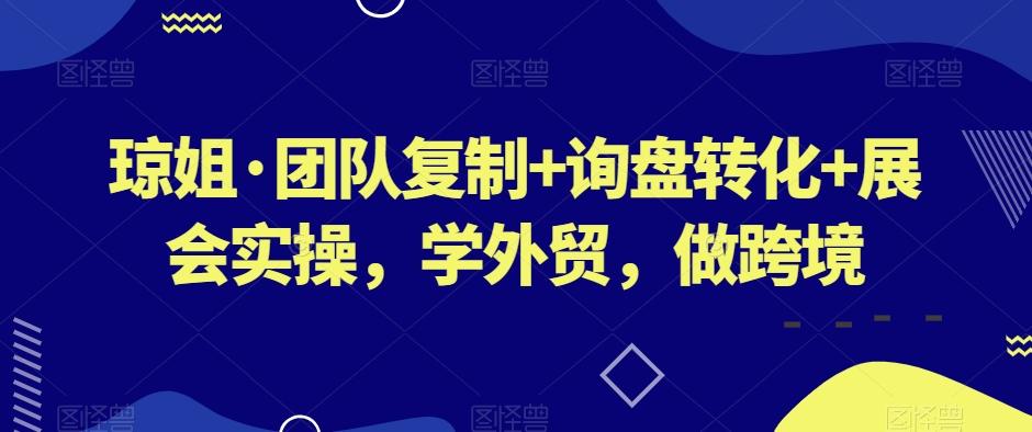 琼姐·团队复制+询盘转化+展会实操，学外贸，做跨境-点子口袋网