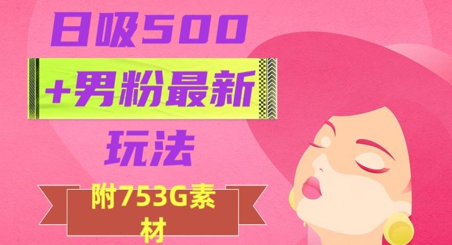 日吸500+男粉最新玩法，从作品制作到如何引流及后端变现，保姆级教程【揭秘】-点子口袋网