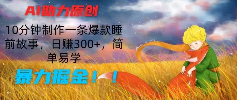 AI助力原创：10分钟制作一条爆款睡前故事，日赚300+，简单易学，暴力掘金【揭秘】-点子口袋网