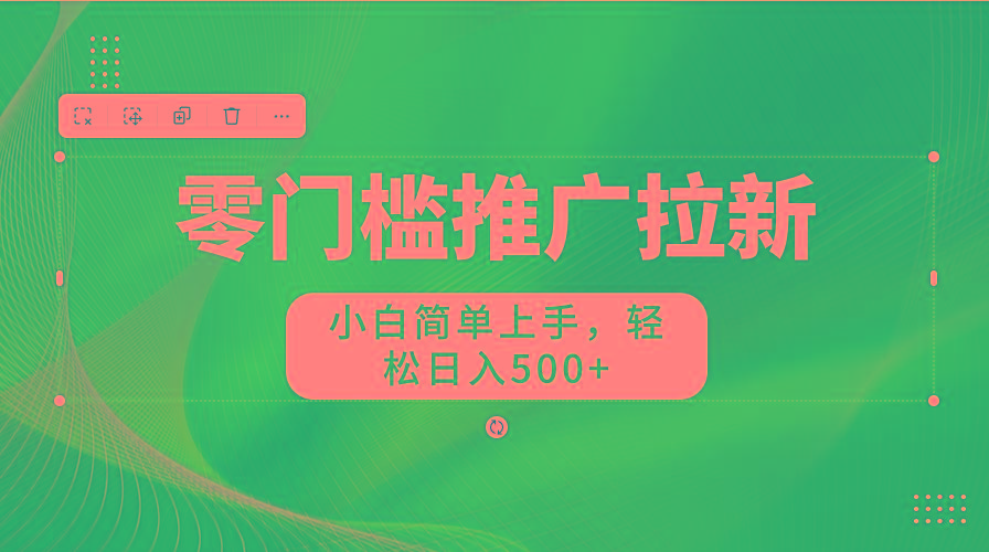 零门槛推广拉新，小白简单上手，轻松日入500+-云创网