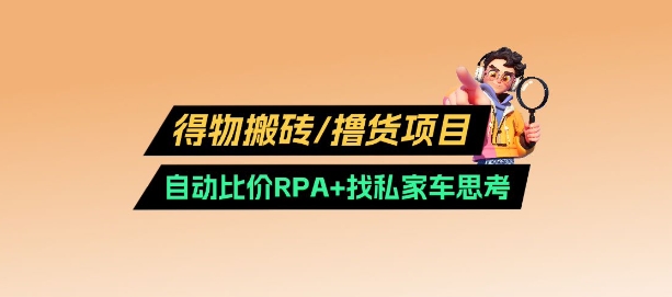 得物搬砖撸货项目_自动比价RPA+找私车思考v2.0-云创网