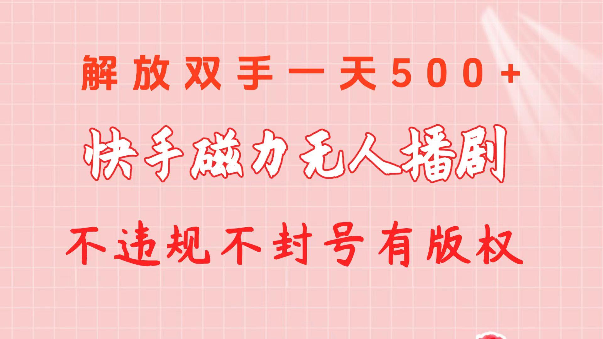 快手磁力无人播剧玩法  一天500+  不违规不封号有版权-云创网