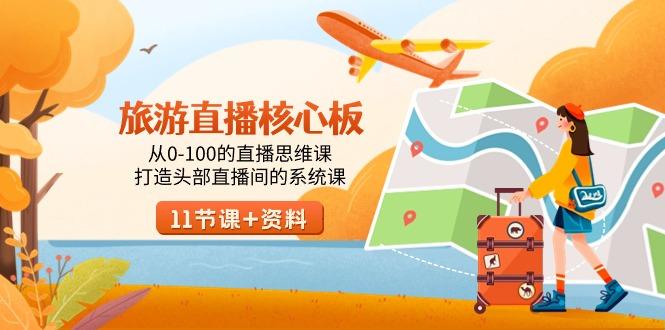 旅游-直播核心板，从0-100的直播思维课，打造头部直播间的系统课-云创网