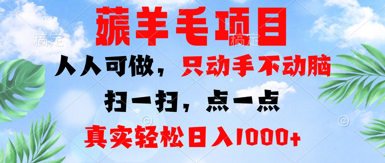 薅羊毛项目，人人可做，只动手不动脑。扫一扫，点一点，真实轻松日入1000+-点子口袋网