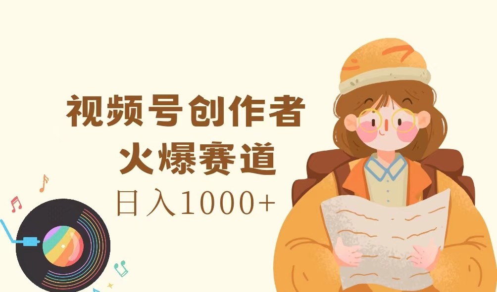视频号创作者，火爆赛道，日入1000+-点子口袋网