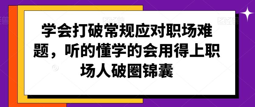 学会打破常规应对职场难题，听的懂学的会用得上职场人破圏锦囊-点子口袋网