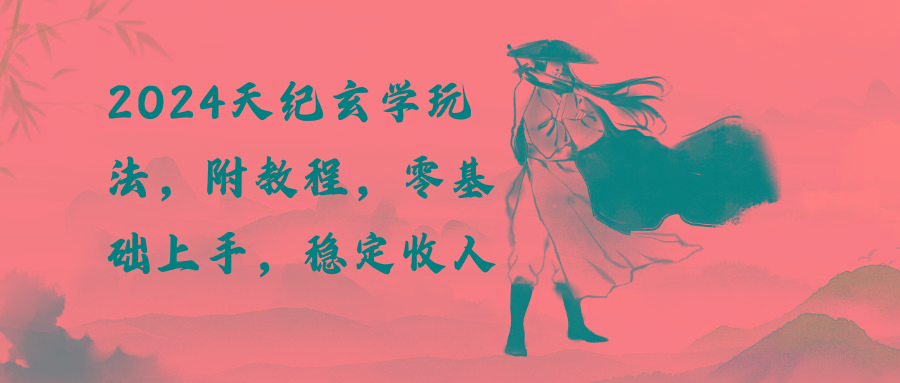 2024天纪玄学玩法，零基础上手，稳定收入(教程+工具-点子口袋网