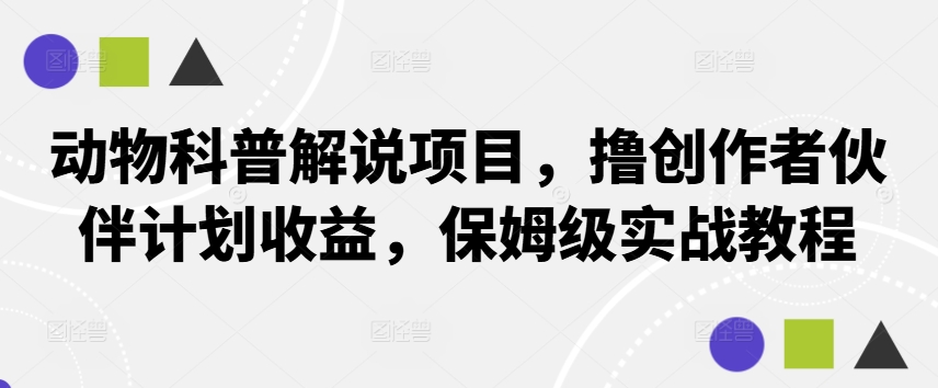 动物科普解说项目，撸创作者伙伴计划收益，保姆级实战教程-点子口袋网