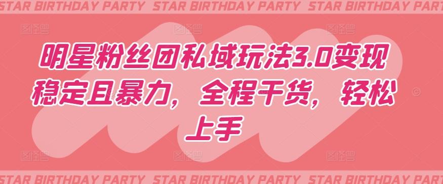 明星粉丝团私域玩法3.0变现稳定且暴力，全程干货，轻松上手【揭秘】-点子口袋网