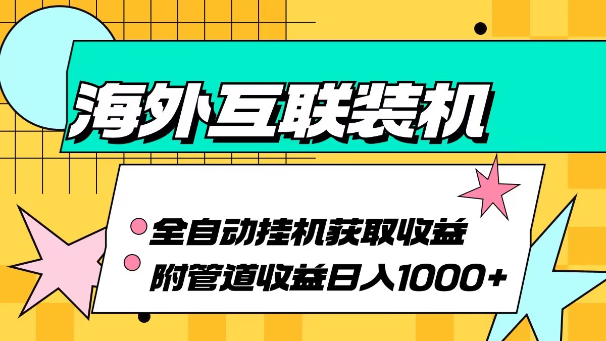海外互联装机全自动运行获取收益、附带管道收益轻松日入1000+-点子口袋网