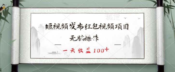 短视频发布红包视频项目，无脑操作，一天收益100+-点子口袋网