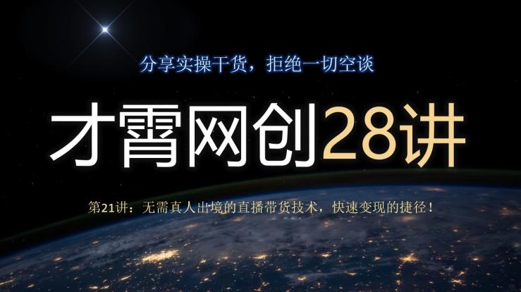 才霄网创28讲第21讲：无需真人出境的直播带货技术，快速变现的捷径！-云创网