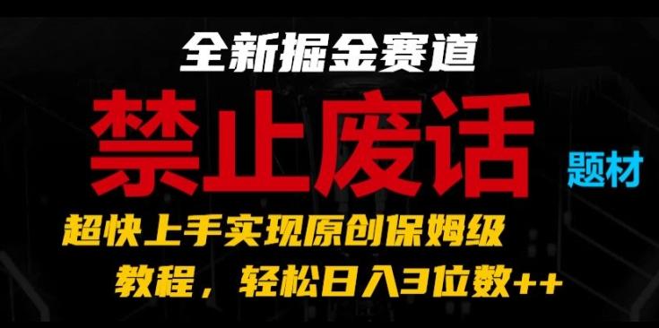全新掘金赛道，禁止废话题材，超快上手实现原创保姆级教程，轻松日入3位数【揭秘】-点子口袋网