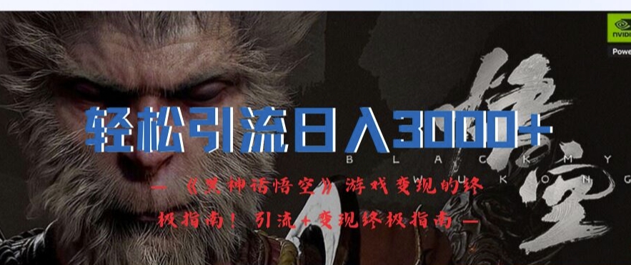 轻松引流日入3k，《黑神话悟空》游戏变现的终极指南!引流+变现终极指南-点子口袋网