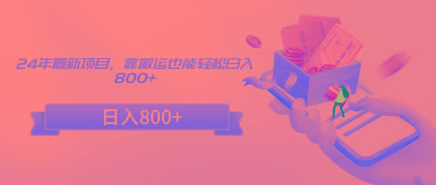 24年最新项目，靠搬运也能轻松日入800+-点子口袋网