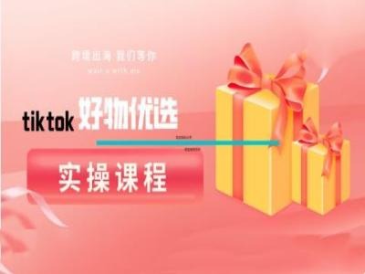 tiktok好物优选实操课程，好物分享操作技巧-点子口袋网
