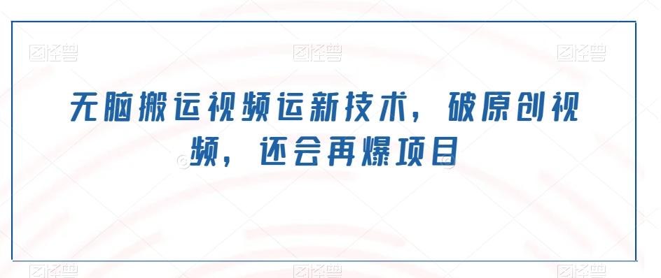 无脑搬运视频运新技术，破原创视频，还会再爆项目-点子口袋网