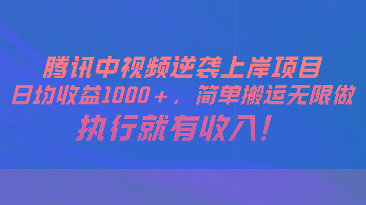 腾讯中视频项目，日均收益1000+，简单搬运无限做，执行就有收入-点子口袋网