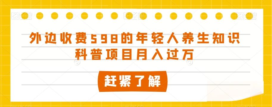 外边收费598的年轻人养生知识科普项目月入过万【揭秘】-点子口袋网