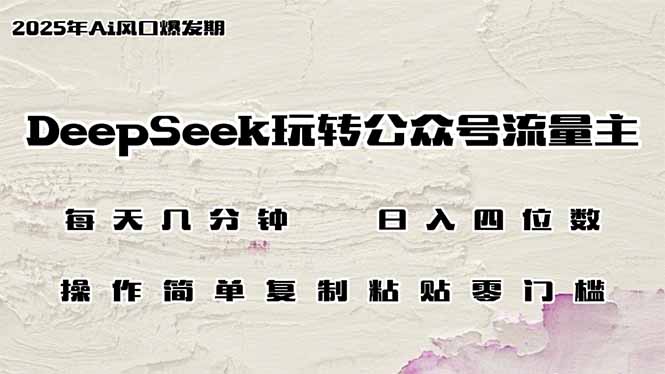 DeepSeek玩转公众号流量主，日入四位数，每天几分钟，操作简单零门槛-云创网