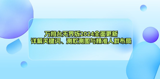 万相台无界版2024全面更新，详解关键词、测款测图与精准人群布局-点子口袋网