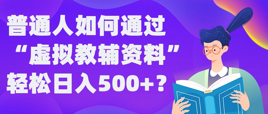 普通人如何通过“虚拟教辅”资料轻松日入500+?揭秘稳定玩法-点子口袋网