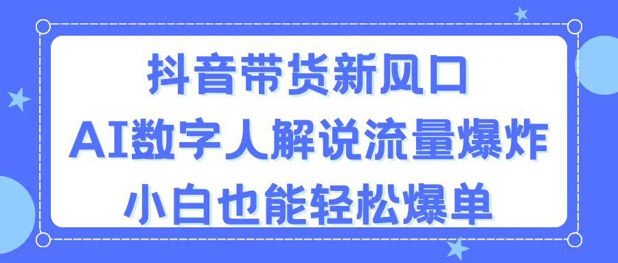抖音带货新风口，AI数字人解说，流量爆炸，小白也能轻松爆单-点子口袋网