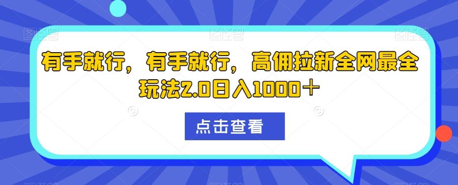有手就行，有手就行，高佣拉新全网最全玩法2.0日入1000＋-点子口袋网