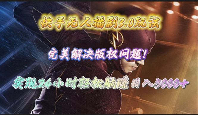 (10077期)快手无人播剧3.0玩法，完美解决版权问题，实现24小时轻松躺赚日入5000+-点子口袋网