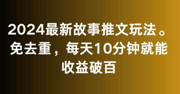 2024最新故事推文玩法，免去重，每天10分钟就能收益破百【揭秘】-点子口袋网