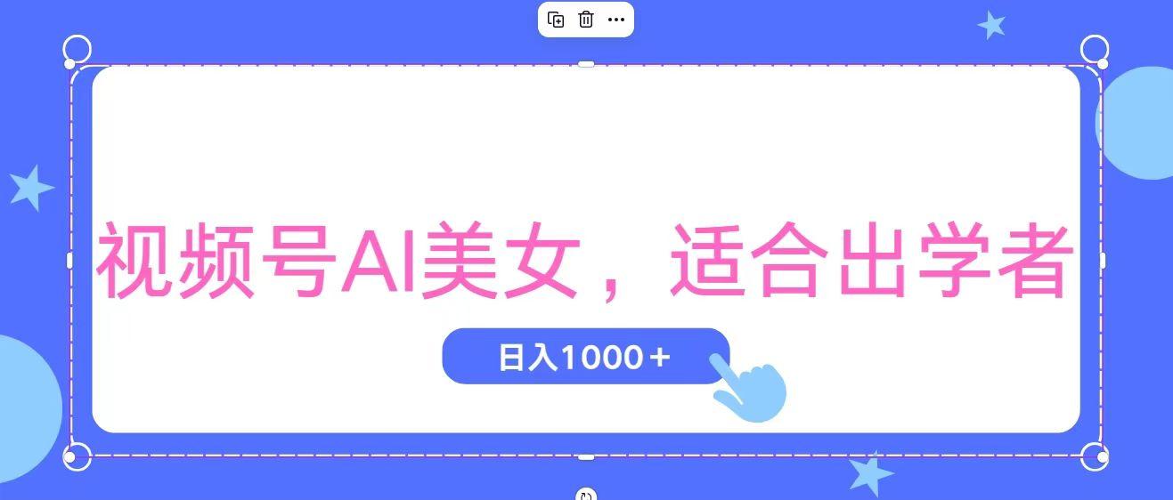 视频号AI美女，当天观察收益的增长，适合初学者，无脑操作，轻松实现日...-云创网