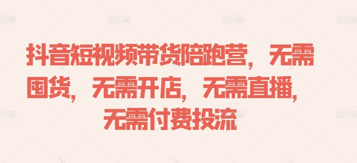 抖音短视频带货陪跑营，无需囤货、无需开店、无需直播,无需付费投流-点子口袋网