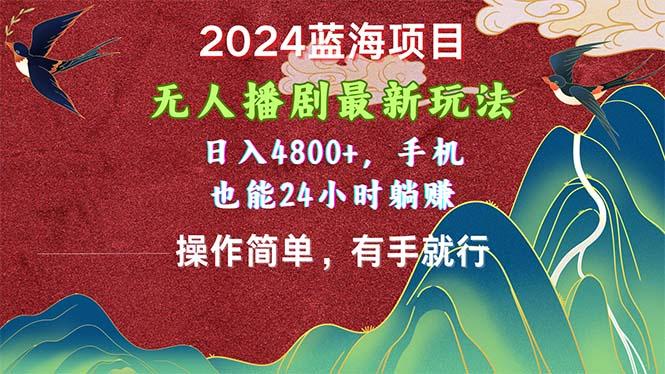2024蓝海项目，无人播剧最新玩法，日入4800+，手机也能操作简单有手就行-点子口袋网