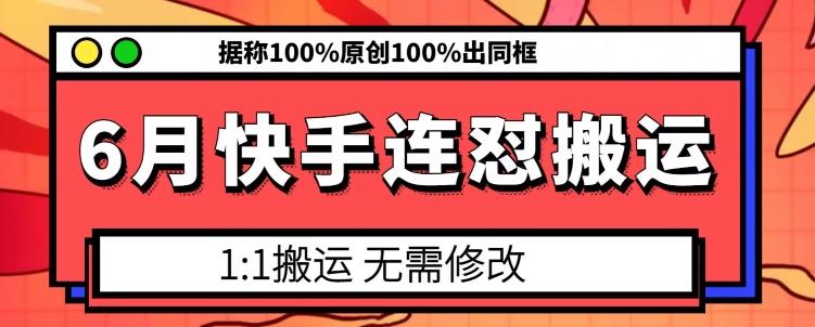 6月快手连怼搬运，模板搬运，据称100%原创100%出同框-云创网