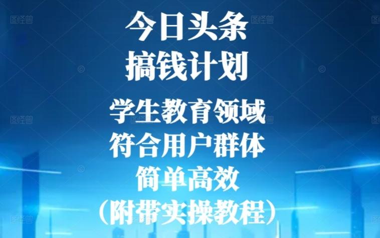 今日头条搞钱计划，学生教育领域，符合用户群体，简单高效（附带实操教程）-云创网
